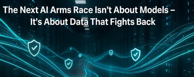 The Next AI Arms Race Isn’t About Models — It’s About Data That Fights Back